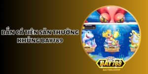 ban ca tien san thuong khung bay789 1