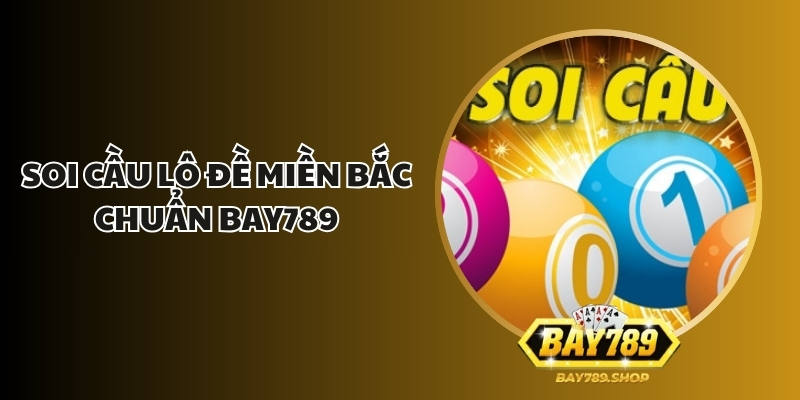 soi cau lo de mien bac chuan bay789 1
