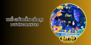 the gioi ban ca dai duong bay789 1