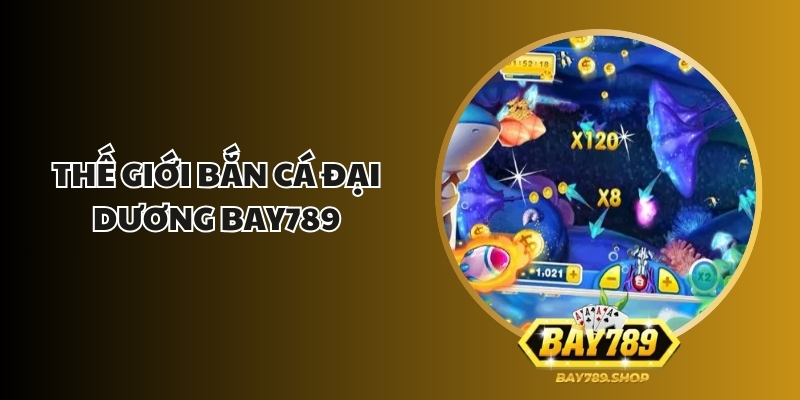 the gioi ban ca dai duong bay789 1