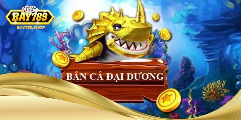 the gioi ban ca dai duong bay789 2